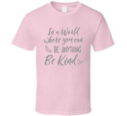 In A World Where You Can Be Anything Be Kind T Shirt