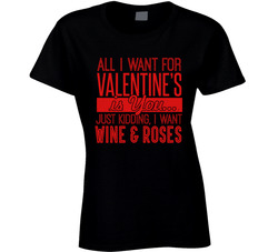 All I Want For Valentine's Are Wine & Roses T Shirt