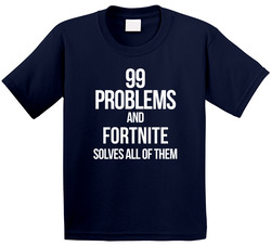 99 Problems And Fortnite Solves All Of Them T Shirt