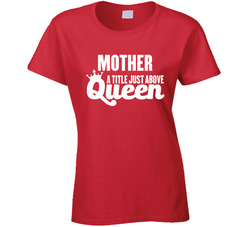 Mother A Title Just Above Queen T Shirt