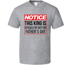 This King Is Officially Off Duty For Father's Day T Shirt