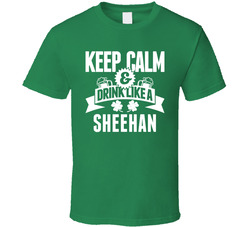 Keep Calm & Drink Like A Sheehan T Shirt