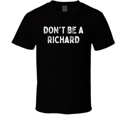 Don't Be A Richard ( Dick ) T Shirt