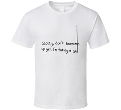 Scotty, Don't Beam Me Up Yet. I'm Taking A Shit Star Trek Parody T Shirt