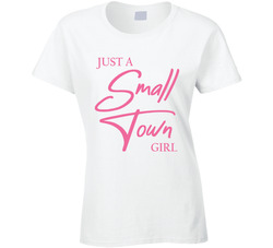 Just A Small Town Girl T Shirt Just A Small Town Girl T Shirt
