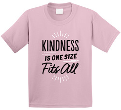 Kindness Is One Size Fits All T Shirt