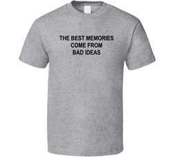 The Best Ideas Come From Bad Ideas T Shirt The Best Ideas Come From Bad Ideas T Shirt