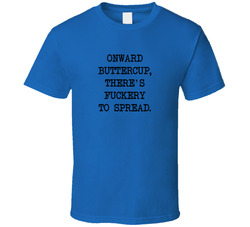 Onward Buttercup, There's Fuckery To Spread T Shirt Onward Buttercup, There's Fuckery To Spread T Shirt