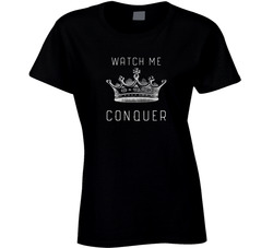 Watch Me Conquer T Shirt Watch Me Conquer T Shirt