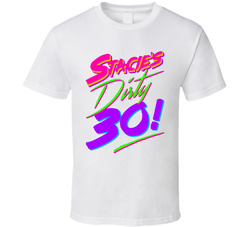 Stacie's Dirty 30! T Shirt Stacie's Dirty 30! T Shirt