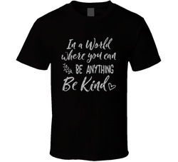 In A World Where You Can Be Anything Be Kind T Shirt In A World Where You Can Be Anything Be Kind T Shirt