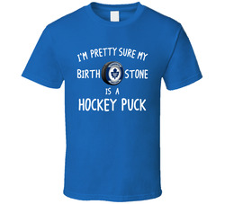 Pretty Sure My Birth Stone Is A Hockey Puck T Shirt Pretty Sure My Birth Stone Is A Hockey Puck T Shirt