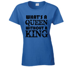 What's A Queen Without A King T Shirt What's A Queen Without A King T Shirt