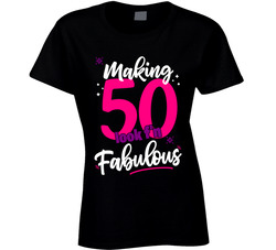 Making 50 (fifty) Look F'n Fabulous T Shirt Making 50 (fifty) Look F'n Fabulous T Shirt