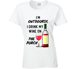 I'm Outdoorsy, I Drink My Wine On The Porch T Shirt I'm Outdoorsy, I Drink My Wine On The Porch T Shirt