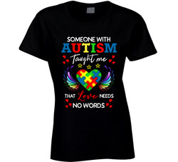 Someone With Autism Taught Me That Love Needs No Words T Shirt