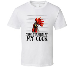 Stop Staring At My Cock T Shirt