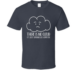 There Is No Cloud It's Just Someone Else's Computer T Shirt There Is No Cloud It's Just Someone Else's Computer T Shirt