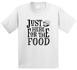 Just Here For The Food T Shirt Just Here For The Food T Shirt