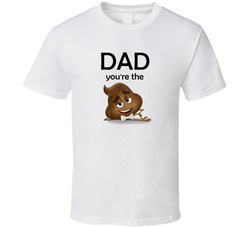 Dad You're The Shit T Shirt Dad You're The Shit T Shirt