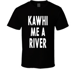 Kawhi Me A River Raptors Kawhi Leonard T Shirt Kawhi Me A River Raptors Kawhi Leonard T Shirt