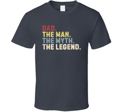 Dad. The Man. The Myth. The Legend. T Shirt Dad. The Man. The Myth. The Legend. T Shirt