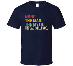 Nono. The Man. The Myth. The Bad Influence. T Shirt Nono. The Man. The Myth. The Bad Influence. T Shirt