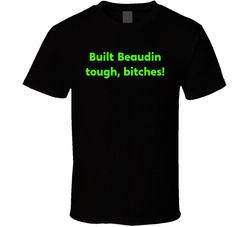 Built Beaudin Tough, Bitches! T Shirt Built Beaudin Tough, Bitches! T Shirt