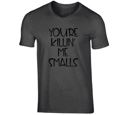 You're Killin' Me Smalls T Shirt You're Killin' Me Smalls T Shirt