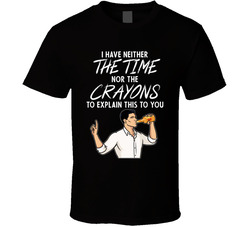 I Have Neither The Time Nor The Crayons To Explain This To You T Shirt I Have Neither The Time Nor The Crayons To Explain This To You T Shirt