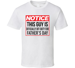 Notice This Guy Is Officially Off Duty For Father's Day T Shirt Notice This Guy Is Officially Off Duty For Father's Day T Shirt