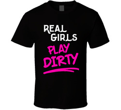 Real Girls Play Dirty T Shirt Real Girls Play Dirty T Shirt