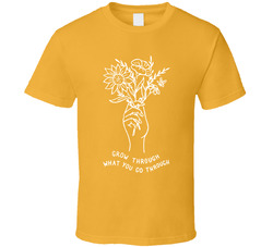 Grow Through It T Shirt Grow Through It T Shirt