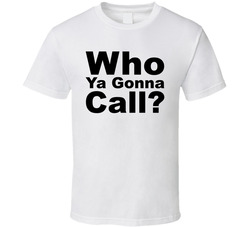 Who Ya Gonna Call? T Shirt Who Ya Gonna Call? T Shirt
