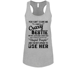 I Have A Crazy Bestie And I'm Not Afraid To Use Her Tanktop I Have A Crazy Bestie And I'm Not Afraid To Use Her Tanktop