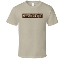 Never Fucking Quit T Shirt Never Fucking Quit T Shirt