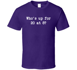 Who's Up For 20 At 8? T Shirt Who's Up For 20 At 8? T Shirt