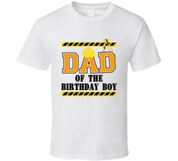 Construction - Dad Of The Birthday Boy T Shirt Construction - Dad Of The Birthday Boy T Shirt