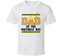 Construction - Dad Of The Birthday Boy T Shirt Construction - Dad Of The Birthday Boy T Shirt