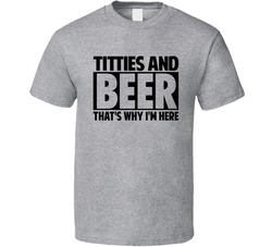 Titties And Beer That's Why I'm Here T Shirt Titties And Beer That's Why I'm Here T Shirt