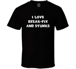I Love Break-fix And Stunks T Shirt