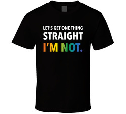 Let's Get One Thing Straight. I'm Not. T Shirt Let's Get One Thing Straight. I'm Not. T Shirt
