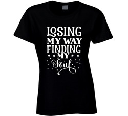 Losing My Way Finding My Soul Ladies T Shirt Losing My Way Finding My Soul Ladies T Shirt