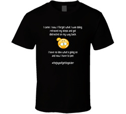 The Joys Of Getting Older Loss Of Memory And Bladder Control T Shirt