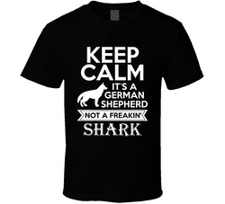 Keep Calm It's A German Shepherd Not A Freakin' Shark T Shirt