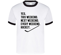 Yes. Every Weekend Is Hockey. T Shirt