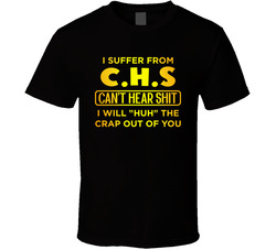C.h.s    Can't Hear Shit T Shirt