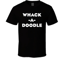Whack-a-doodle T Shirt Whack-a-doodle T Shirt