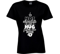 Hot Chocolate Like A Hug From The Inside Ladies T Shirt