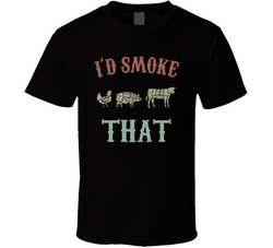I'd Smoke That T Shirt